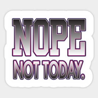NOPE Not Today. Sticker
